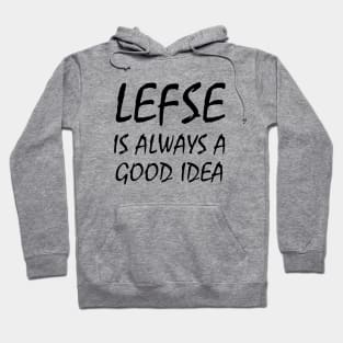 Lefse Is Always A Good Idea Black Shirt Mens Or Woman Wife Mom Hoodie